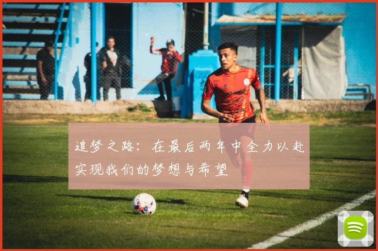 追梦之路：在最后两年中全力以赴实现我们的梦想与希望